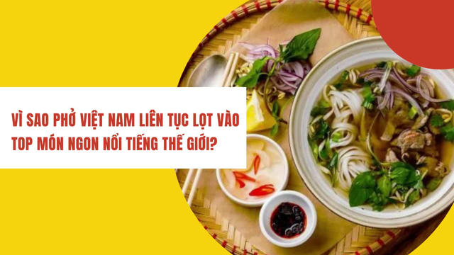 Vì sao phở Việt Nam liên tục vào top món ngon nổi tiếng nhất thế giới?